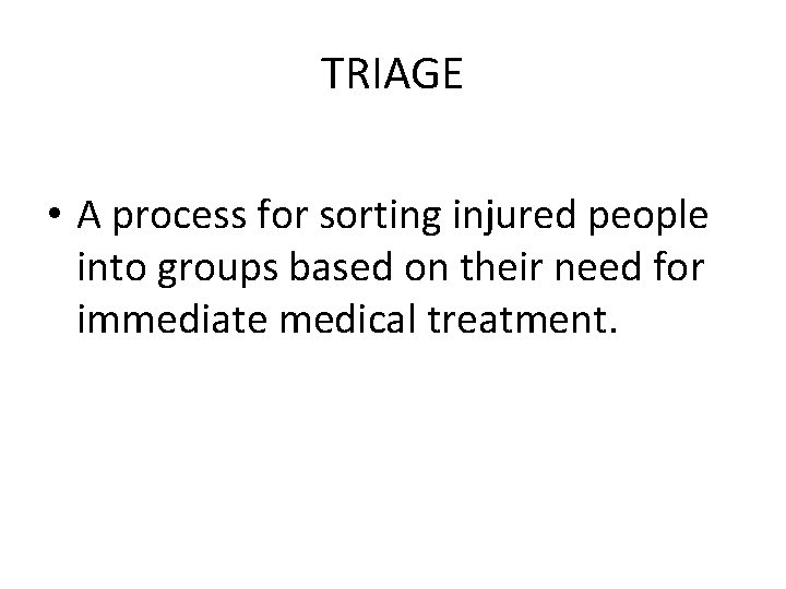 TRIAGE • A process for sorting injured people into groups based on their need