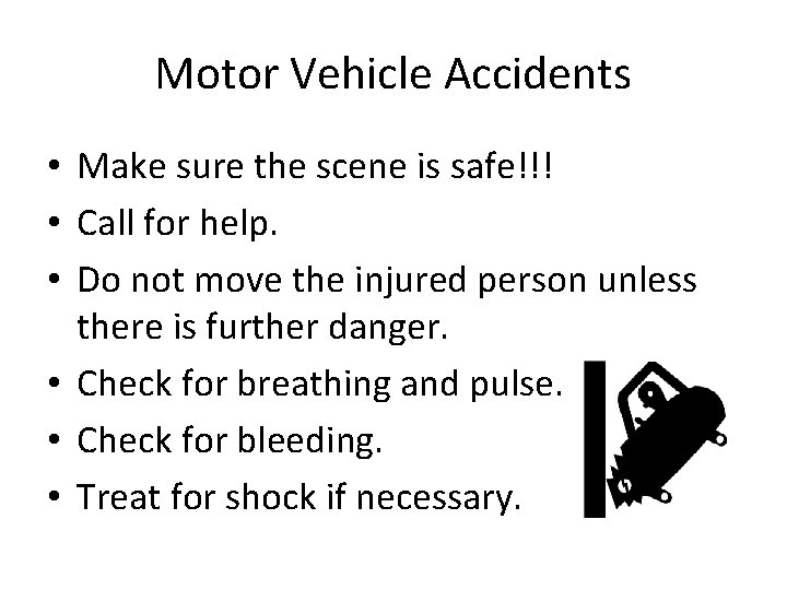 Motor Vehicle Accidents • Make sure the scene is safe!!! • Call for help.