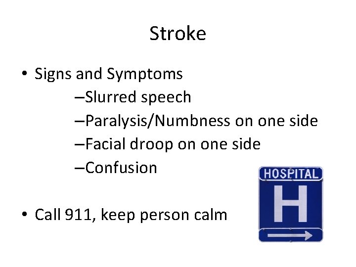 Stroke • Signs and Symptoms –Slurred speech –Paralysis/Numbness on one side –Facial droop on