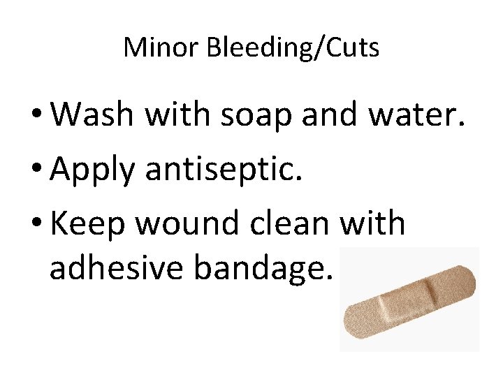 Minor Bleeding/Cuts • Wash with soap and water. • Apply antiseptic. • Keep wound