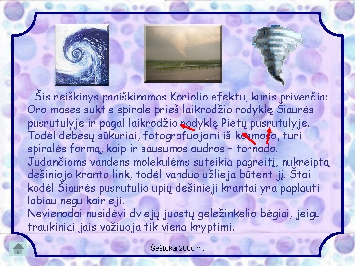 Šis reiškinys paaiškinamas Koriolio efektu, kuris priverčia: Oro mases suktis spirale prieš laikrodžio rodyklę