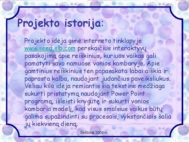 Projekto istorija: Projekto idėja gimė interneto tinklapyje www. seed. slb. com perskaičius interaktyvų pasakojimą