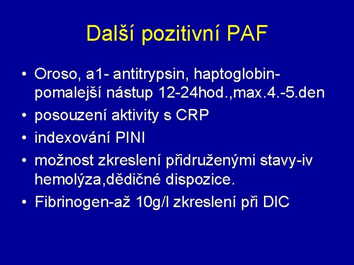 Další pozitivní PAF • Oroso, a 1 - antitrypsin, haptoglobinpomalejší nástup 12 -24 hod.