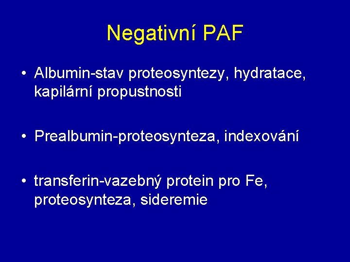 Negativní PAF • Albumin-stav proteosyntezy, hydratace, kapilární propustnosti • Prealbumin-proteosynteza, indexování • transferin-vazebný protein