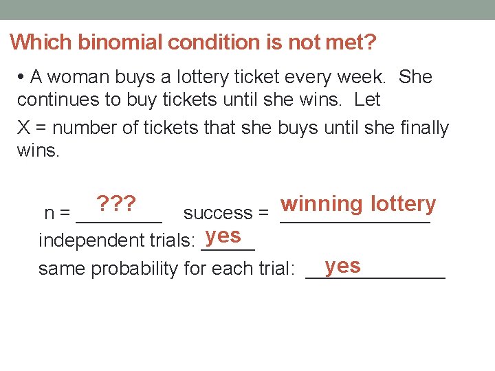 Which binomial condition is not met? • A woman buys a lottery ticket every