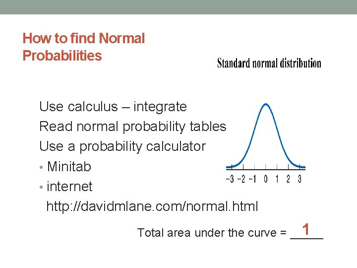 How to find Normal Probabilities Use calculus – integrate Read normal probability tables Use