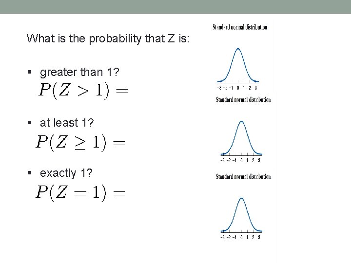 What is the probability that Z is: § greater than 1? § at least