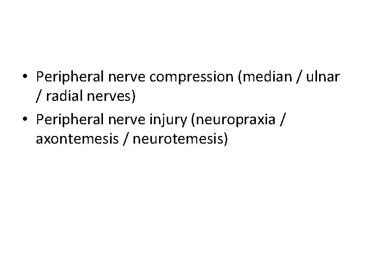  • Peripheral nerve compression (median / ulnar / radial nerves) • Peripheral nerve