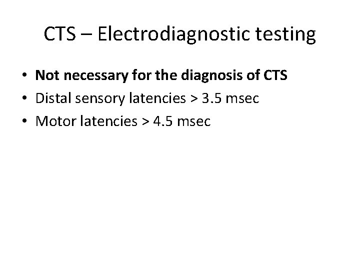 CTS – Electrodiagnostic testing • Not necessary for the diagnosis of CTS • Distal