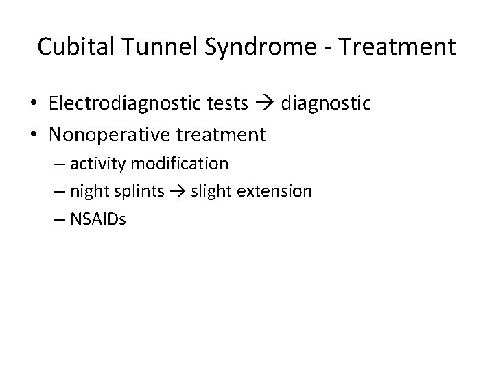 Cubital Tunnel Syndrome - Treatment • Electrodiagnostic tests diagnostic • Nonoperative treatment – activity