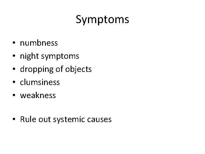 Symptoms • • • numbness night symptoms dropping of objects clumsiness weakness • Rule