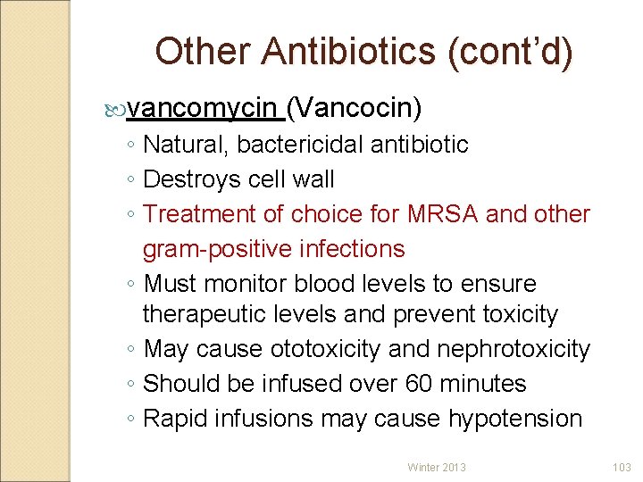 Other Antibiotics (cont’d) vancomycin (Vancocin) ◦ Natural, bactericidal antibiotic ◦ Destroys cell wall ◦