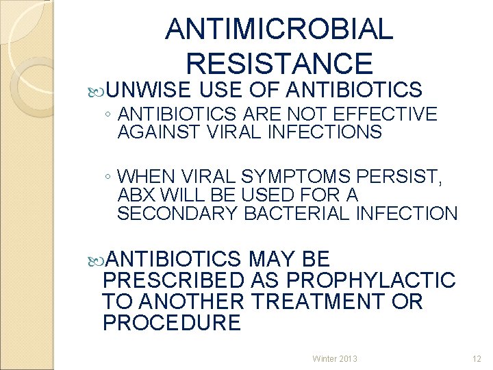 ANTIMICROBIAL RESISTANCE UNWISE USE OF ANTIBIOTICS ◦ ANTIBIOTICS ARE NOT EFFECTIVE AGAINST VIRAL INFECTIONS