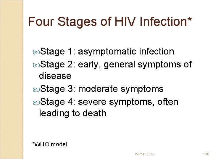 Four Stages of HIV Infection* Stage 1: asymptomatic infection Stage 2: early, general symptoms