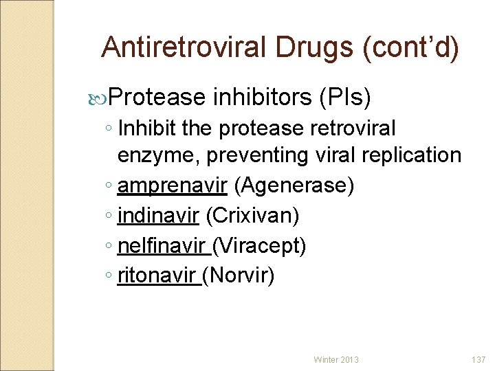 Antiretroviral Drugs (cont’d) Protease inhibitors (PIs) ◦ Inhibit the protease retroviral enzyme, preventing viral