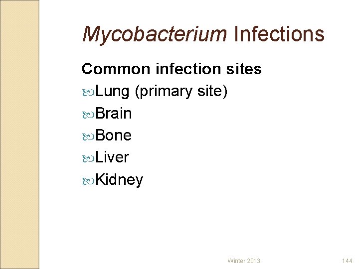 Mycobacterium Infections Common infection sites Lung (primary site) Brain Bone Liver Kidney Winter 2013