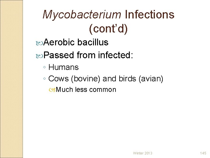 Mycobacterium Infections (cont’d) Aerobic bacillus Passed from infected: ◦ Humans ◦ Cows (bovine) and