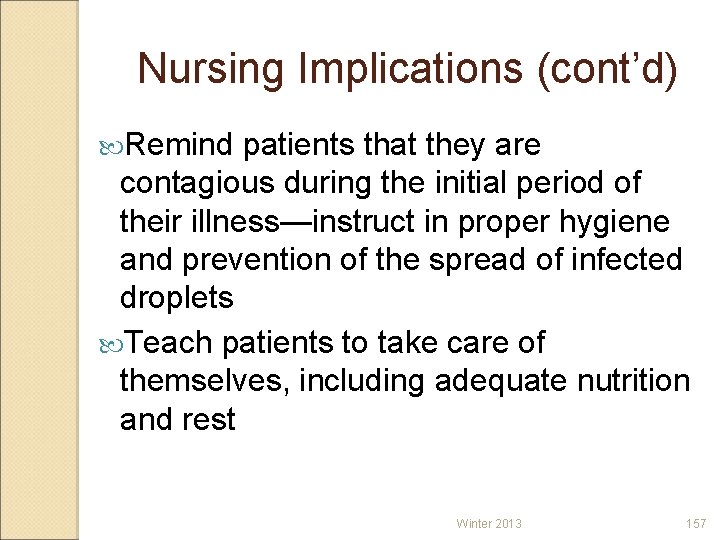 Nursing Implications (cont’d) Remind patients that they are contagious during the initial period of