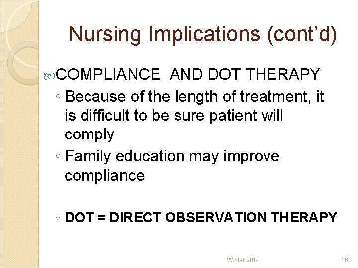 Nursing Implications (cont’d) COMPLIANCE AND DOT THERAPY ◦ Because of the length of treatment,