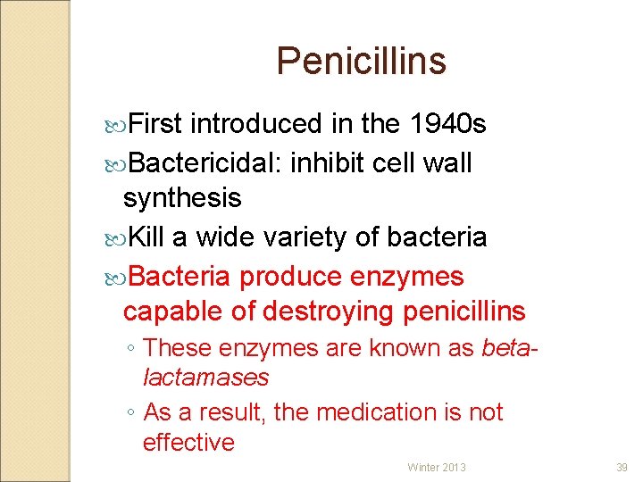 Penicillins First introduced in the 1940 s Bactericidal: inhibit cell wall synthesis Kill a