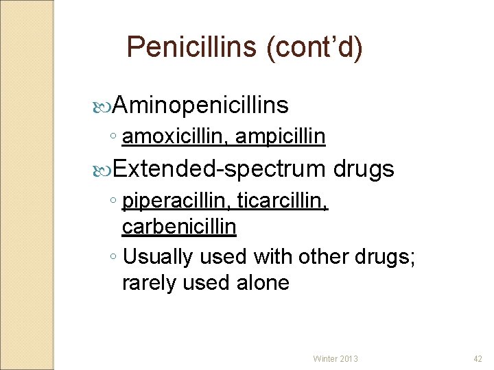 Penicillins (cont’d) Aminopenicillins ◦ amoxicillin, ampicillin Extended-spectrum drugs ◦ piperacillin, ticarcillin, carbenicillin ◦ Usually