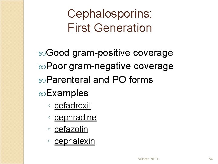 Cephalosporins: First Generation Good gram-positive coverage Poor gram-negative coverage Parenteral and PO forms Examples