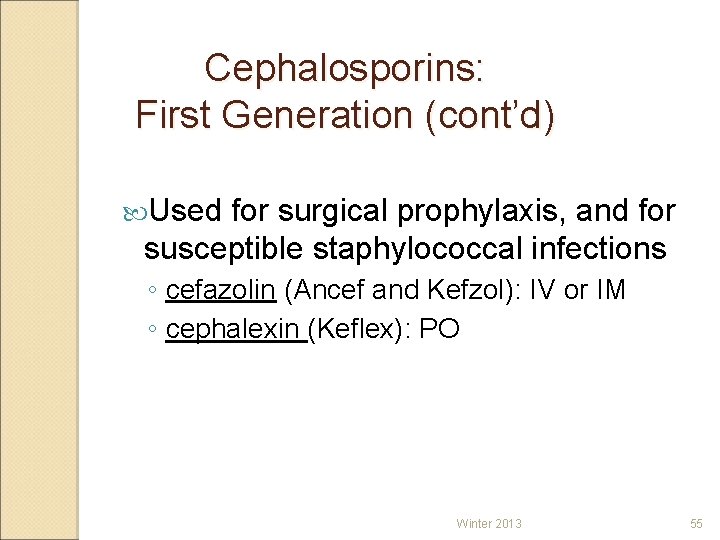 Cephalosporins: First Generation (cont’d) Used for surgical prophylaxis, and for susceptible staphylococcal infections ◦