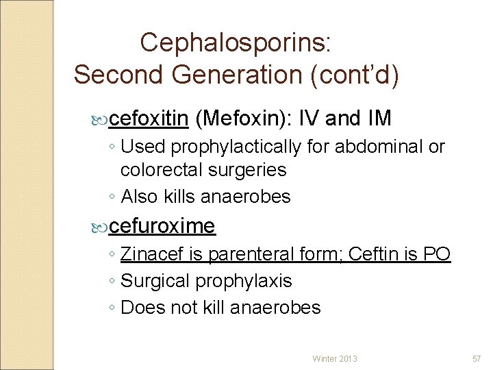 Cephalosporins: Second Generation (cont’d) cefoxitin (Mefoxin): IV and IM ◦ Used prophylactically for abdominal