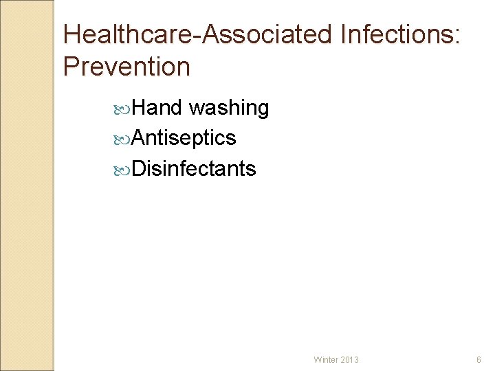 Healthcare-Associated Infections: Prevention Hand washing Antiseptics Disinfectants Winter 2013 6 