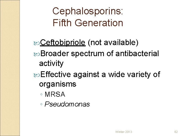 Cephalosporins: Fifth Generation Ceftobipriole (not available) Broader spectrum of antibacterial activity Effective against a