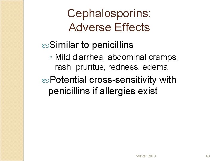 Cephalosporins: Adverse Effects Similar to penicillins ◦ Mild diarrhea, abdominal cramps, rash, pruritus, redness,