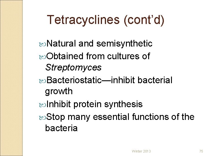 Tetracyclines (cont’d) Natural and semisynthetic Obtained from cultures of Streptomyces Bacteriostatic—inhibit bacterial growth Inhibit