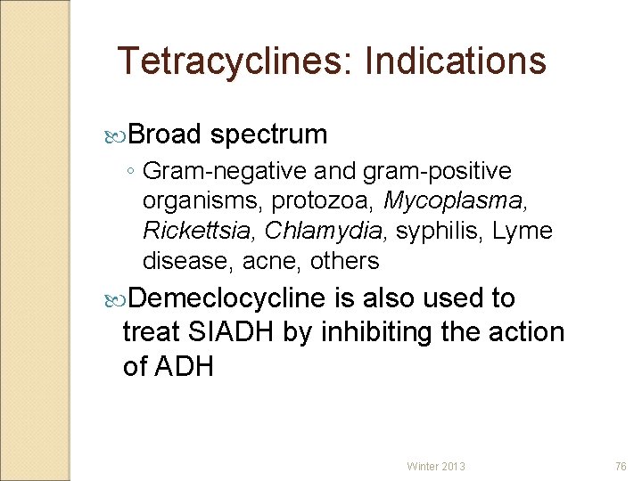 Tetracyclines: Indications Broad spectrum ◦ Gram-negative and gram-positive organisms, protozoa, Mycoplasma, Rickettsia, Chlamydia, syphilis,