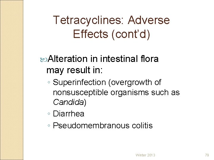 Tetracyclines: Adverse Effects (cont’d) Alteration in intestinal flora may result in: ◦ Superinfection (overgrowth