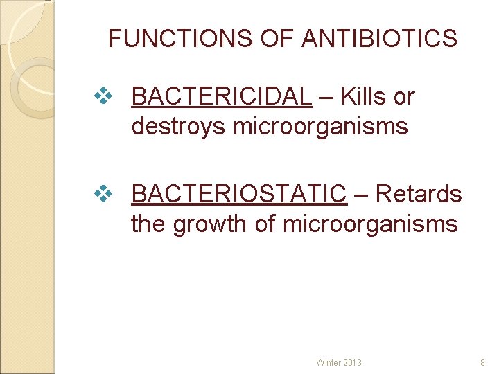 FUNCTIONS OF ANTIBIOTICS v BACTERICIDAL – Kills or destroys microorganisms v BACTERIOSTATIC – Retards