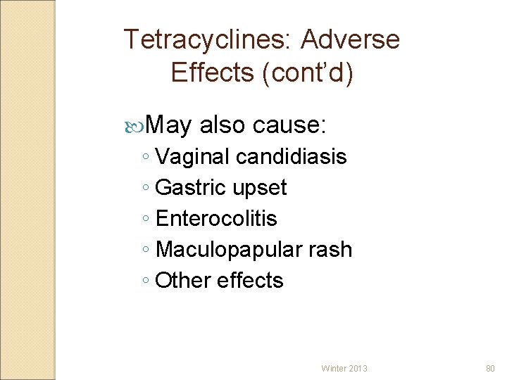 Tetracyclines: Adverse Effects (cont’d) May also cause: ◦ Vaginal candidiasis ◦ Gastric upset ◦