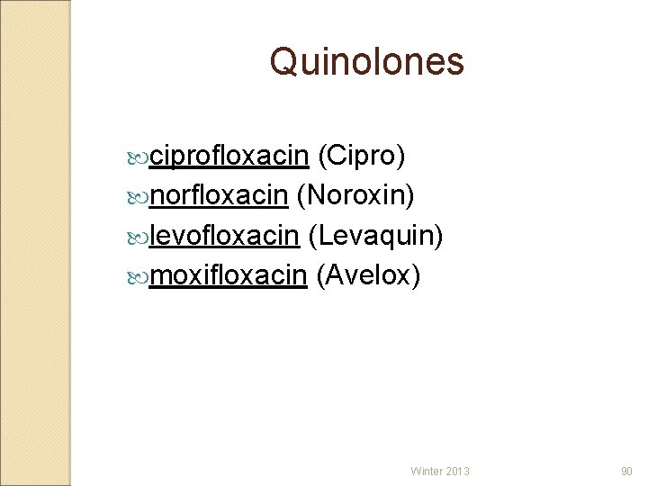 Quinolones ciprofloxacin (Cipro) norfloxacin (Noroxin) levofloxacin (Levaquin) moxifloxacin (Avelox) Winter 2013 90 