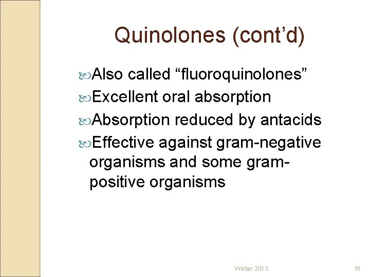 Quinolones (cont’d) Also called “fluoroquinolones” Excellent oral absorption Absorption reduced by antacids Effective against