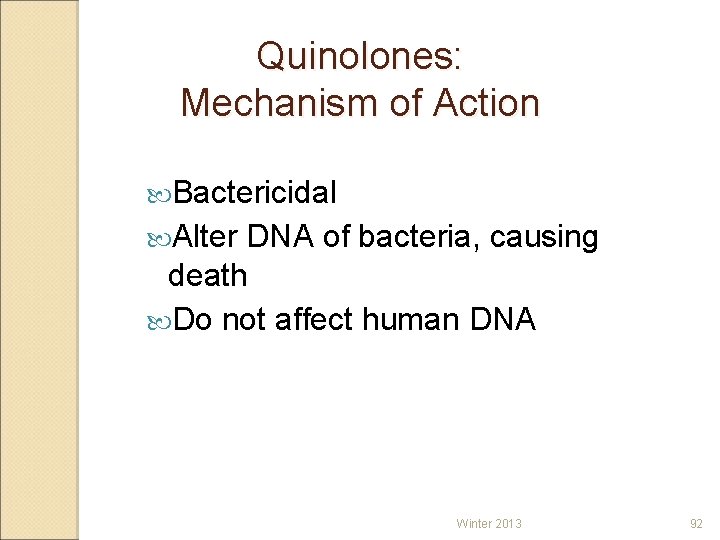 Quinolones: Mechanism of Action Bactericidal Alter DNA of bacteria, causing death Do not affect