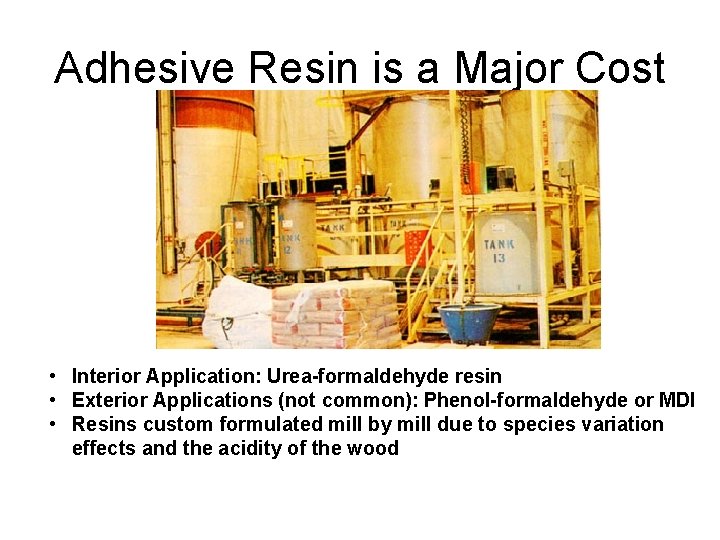 Adhesive Resin is a Major Cost • Interior Application: Urea-formaldehyde resin • Exterior Applications