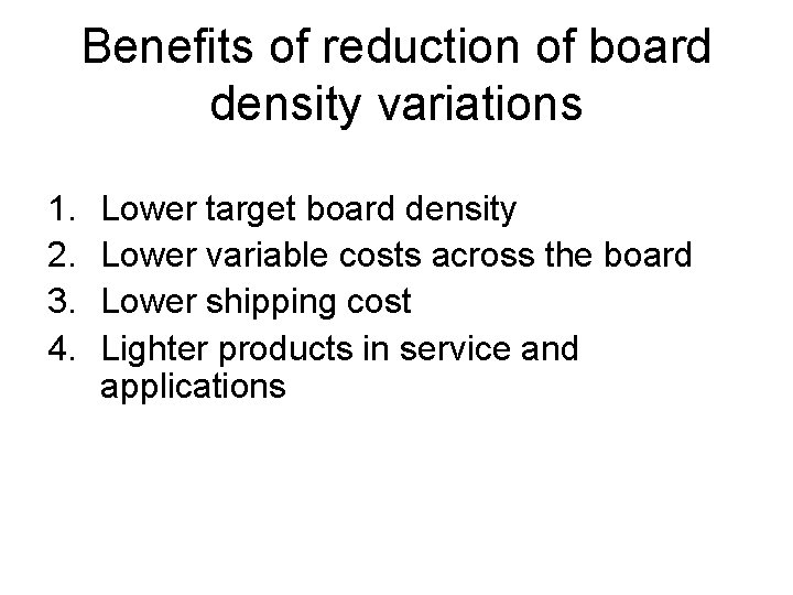 Benefits of reduction of board density variations 1. 2. 3. 4. Lower target board