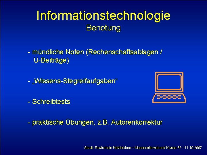Informationstechnologie Benotung - mündliche Noten (Rechenschaftsablagen / U-Beiträge) - „Wissens-Stegreifaufgaben“ - Schreibtests - praktische