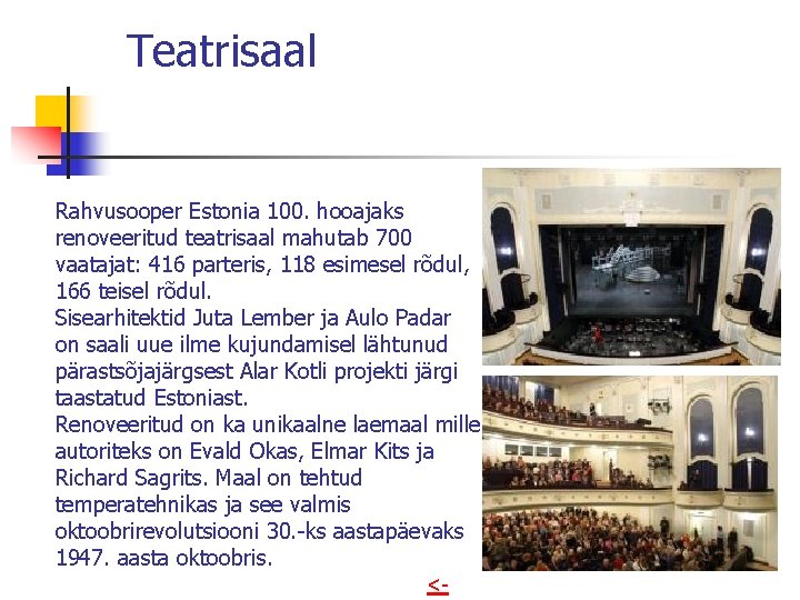 Teatrisaal Rahvusooper Estonia 100. hooajaks renoveeritud teatrisaal mahutab 700 vaatajat: 416 parteris, 118 esimesel