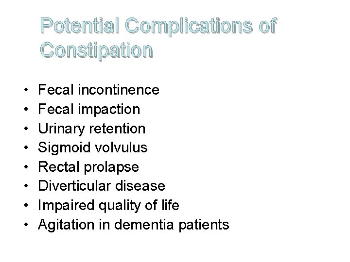 Potential Complications of Constipation • • Fecal incontinence Fecal impaction Urinary retention Sigmoid volvulus