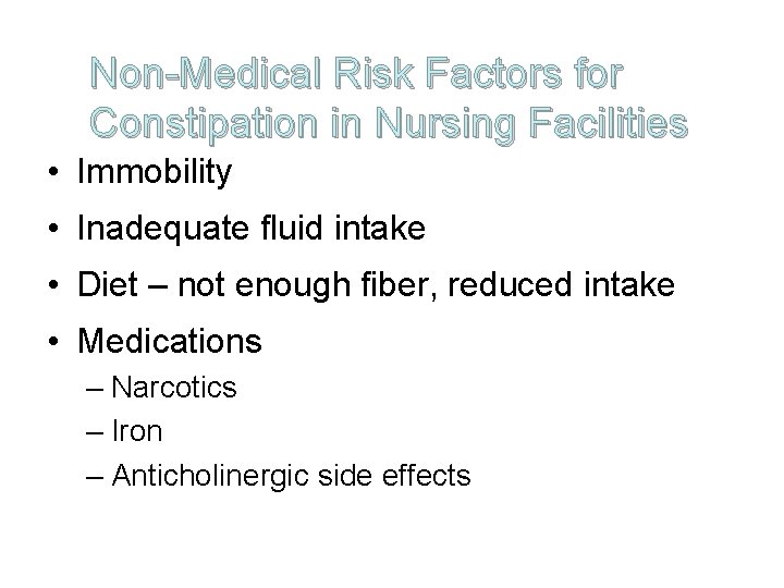 Non-Medical Risk Factors for Constipation in Nursing Facilities • Immobility • Inadequate fluid intake