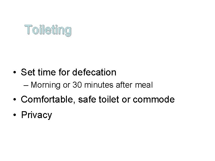 Toileting • Set time for defecation – Morning or 30 minutes after meal •