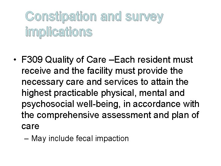 Constipation and survey implications • F 309 Quality of Care –Each resident must receive