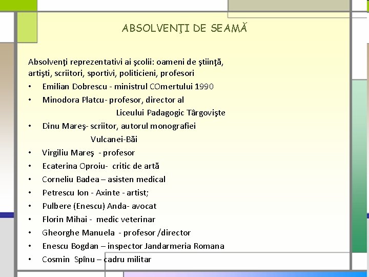 ABSOLVENŢI DE SEAMĂ Absolvenţi reprezentativi ai şcolii: oameni de ştiinţă, artişti, scriitori, sportivi, politicieni,