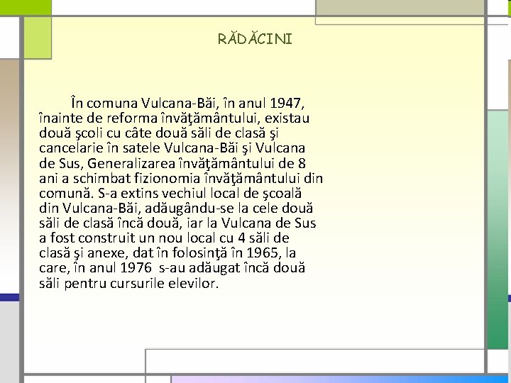 RĂDĂCINI În comuna Vulcana-Băi, în anul 1947, înainte de reforma învăţământului, existau două şcoli