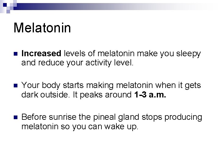 Melatonin n Increased levels of melatonin make you sleepy and reduce your activity level.